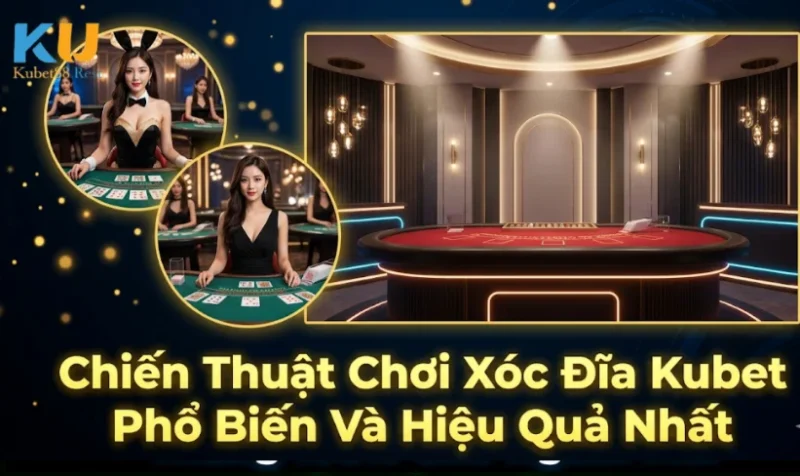 Chiến Thuật Chơi Xóc Đĩa Kubet Phổ Biến Và Hiệu Quả Nhất