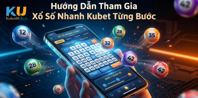 Hướng Dẫn Tham Gia Xổ Số Nhanh Kubet Từng Bước