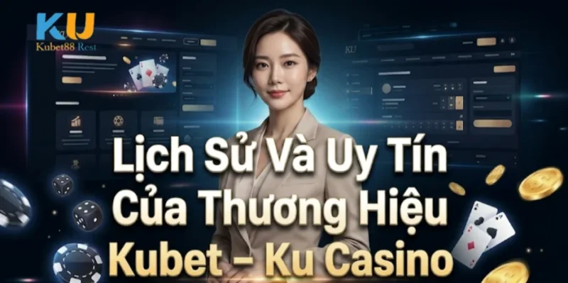 Lịch Sử Và Uy Tín Của Thương Hiệu Kubet - Ku Casino