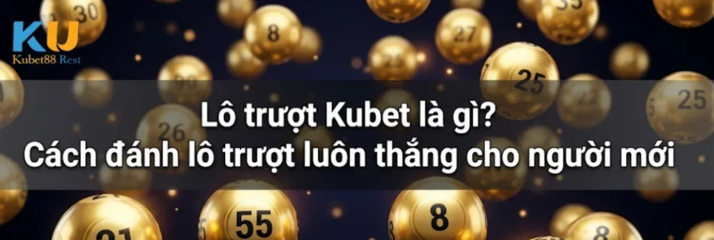 Lô trượt Kubet là gì? Cách đánh lô trượt luôn thắng cho người mới