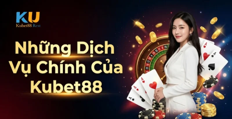 Những Dịch Vụ Chính Của Kubet88
