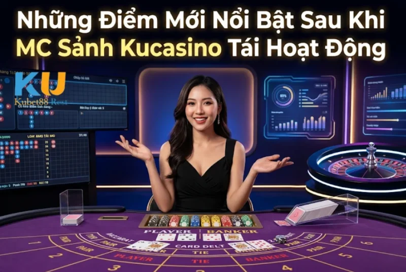 Những Điểm Mới Nổi Bật Sau Khi MC Sảnh Kucasino Tái Hoạt Động