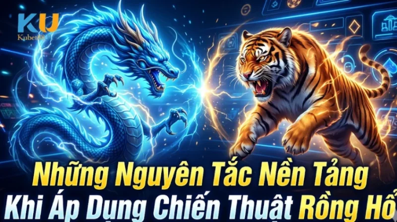 Những Nguyên Tắc Nền Tảng Khi Áp Dụng Chiến Thuật Rồng Hổ