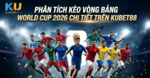 Phân Tích Kèo Vòng Bảng World Cup 2026 Chi Tiết Trên Kubet88