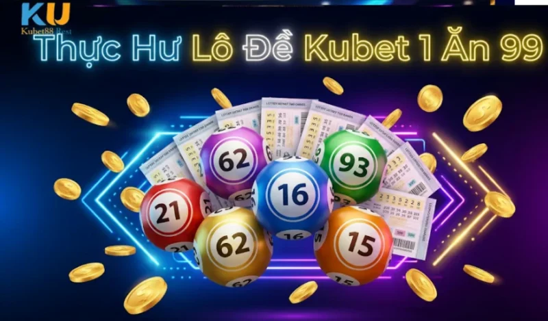 Thực Hư Lô Đề Kubet 1 Ăn 99 – Tỷ Lệ Này Có Thật Không?
