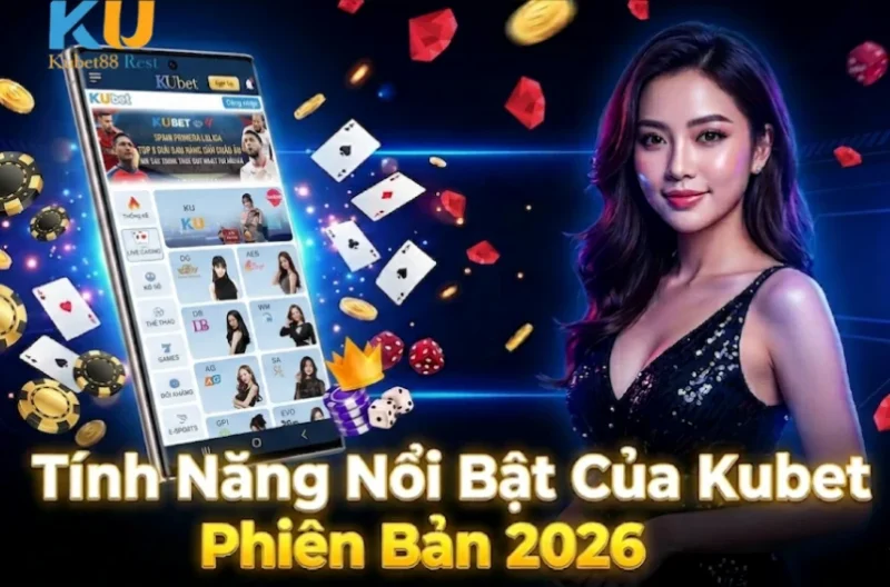 Tính Năng Nổi Bật Của App Kubet Phiên Bản 2026