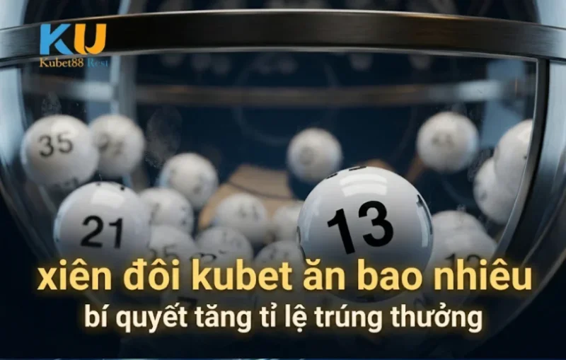 Xiên Đôi Kubet Ăn Bao Nhiêu - Bí Quyết Tăng Tỷ Lệ Trúng Thưởng