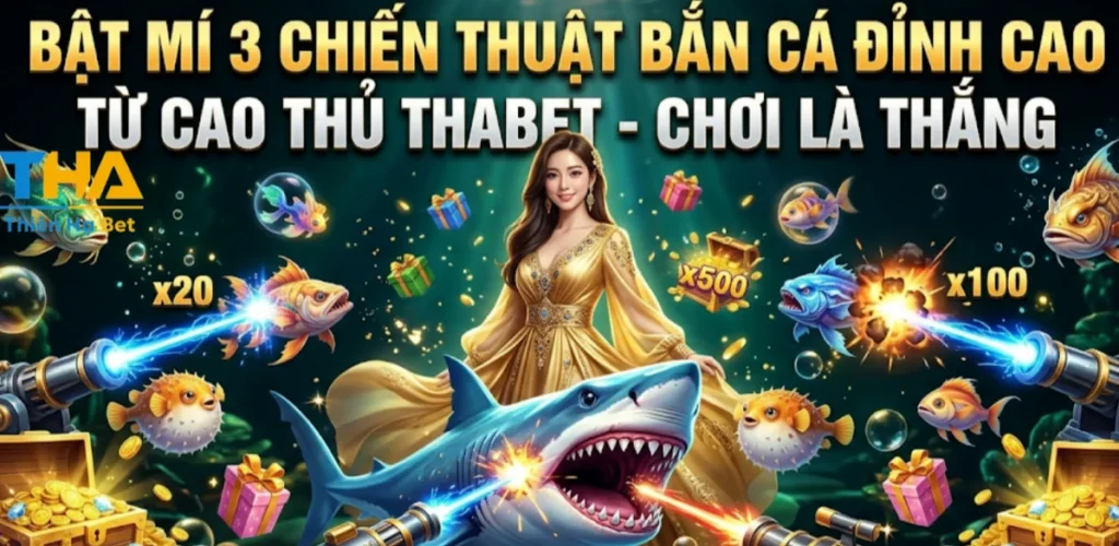BẬT MÍ 3 CHIẾN THUẬT BẮN CÁ ĐỈNH CAO TỪ CAO THỦ THABET CHƠI LÀ THẮNG