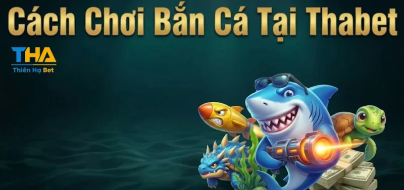 Cách Chơi Bắn Cá Tại Thabet