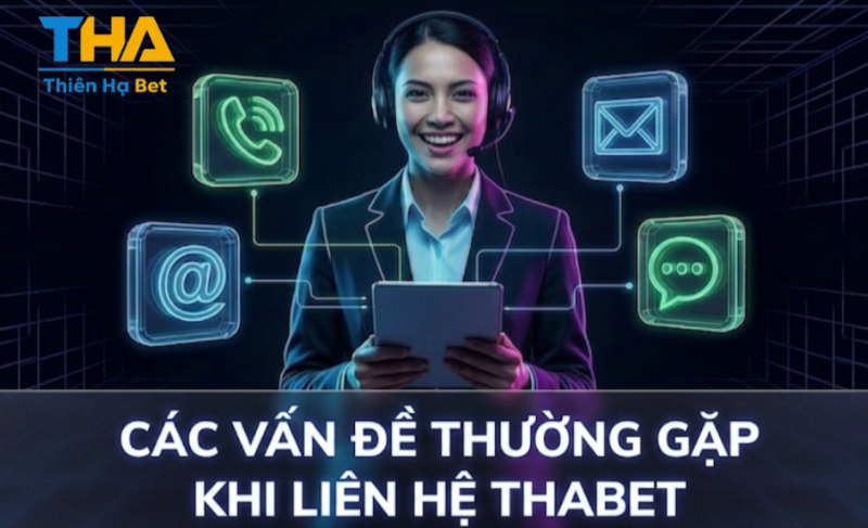 Các Vấn Đề Thường Gặp Khi Liên Hệ Thabet