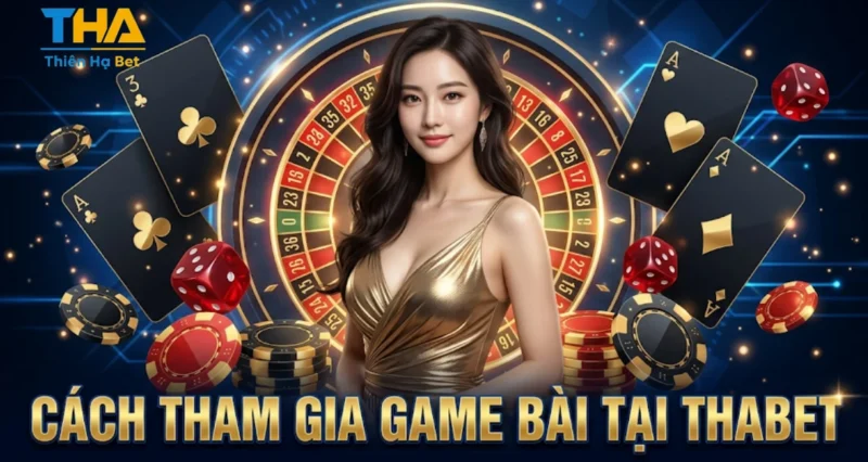 Cách Tham Gia Game Bài Tại Thabet