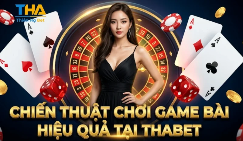 Chiến Thuật Chơi Game Bài Hiệu Quả Tại Thabet