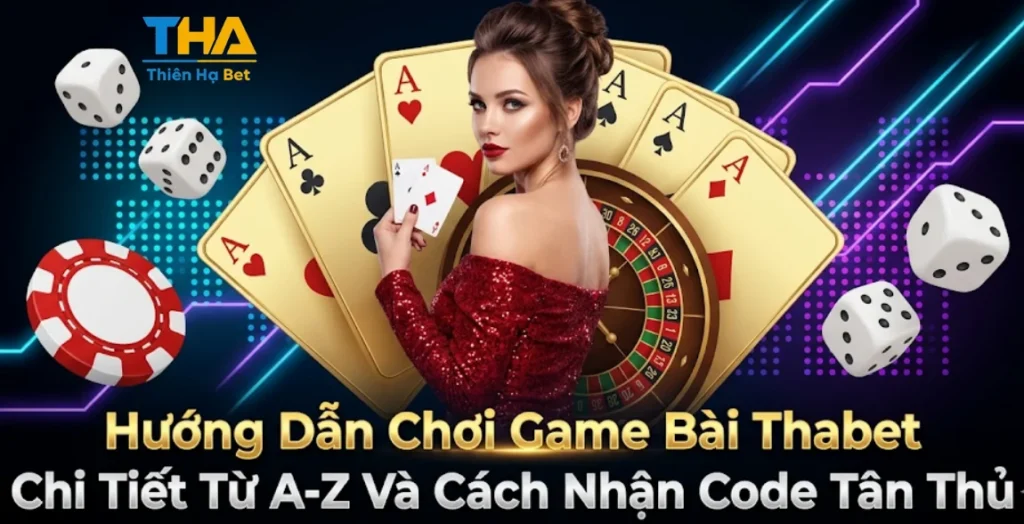 Hướng Dẫn Chơi Game Bài Thabet Chi Tiết Từ A-Z Và Cách Nhận Code Tân Thủ
