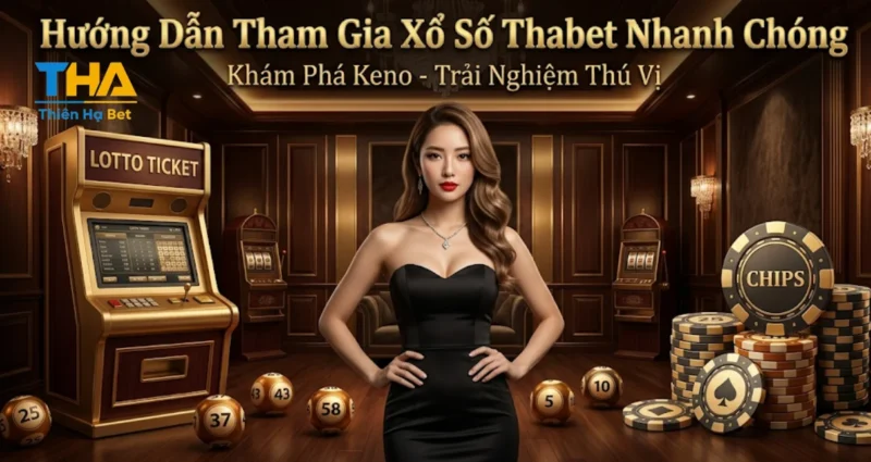 Hướng Dẫn Tham Gia Xổ Số Thabet Nhanh Chóng