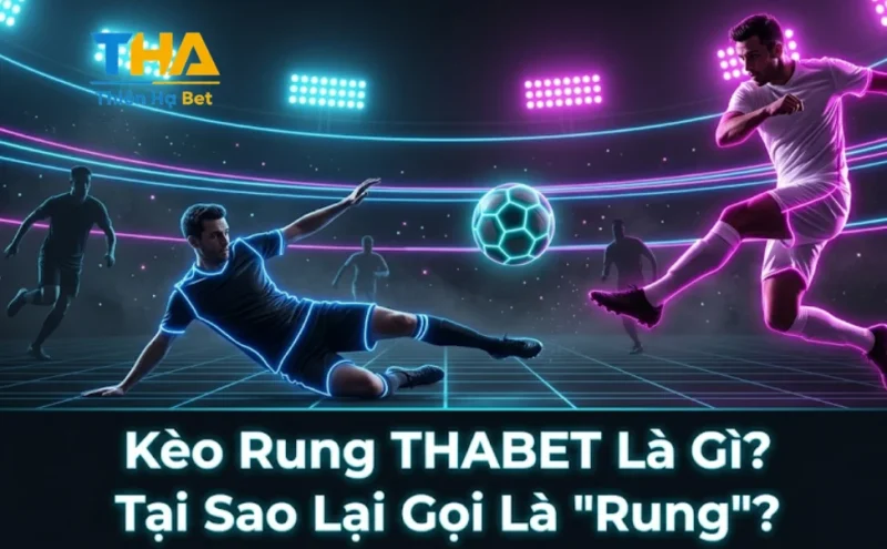 Kèo Rung THABET Là Gì? Tại Sao Lại Gọi Là "Rung"?