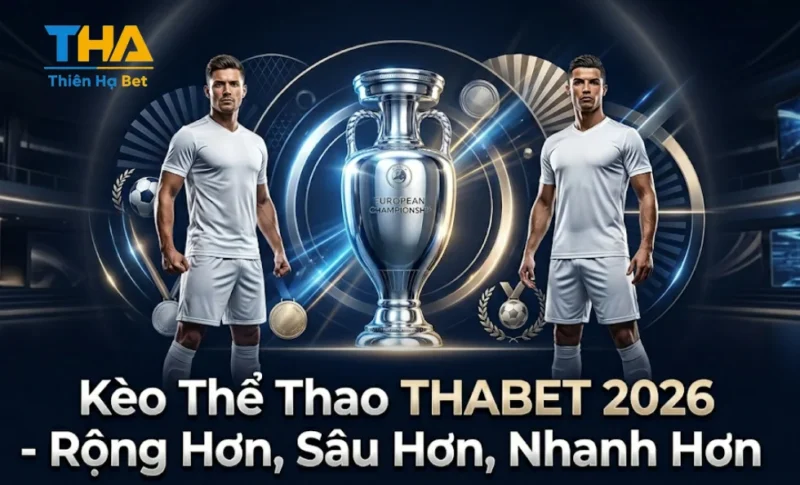 Kèo Thể Thao THABET 2026 - Rộng Hơn, Sâu Hơn, Nhanh Hơn