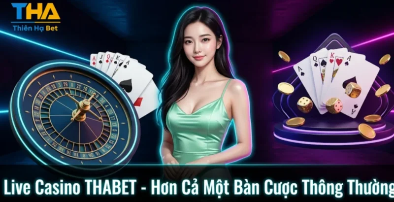 Live Casino THABET - Hơn Cả Một Bàn Cược Thông Thường