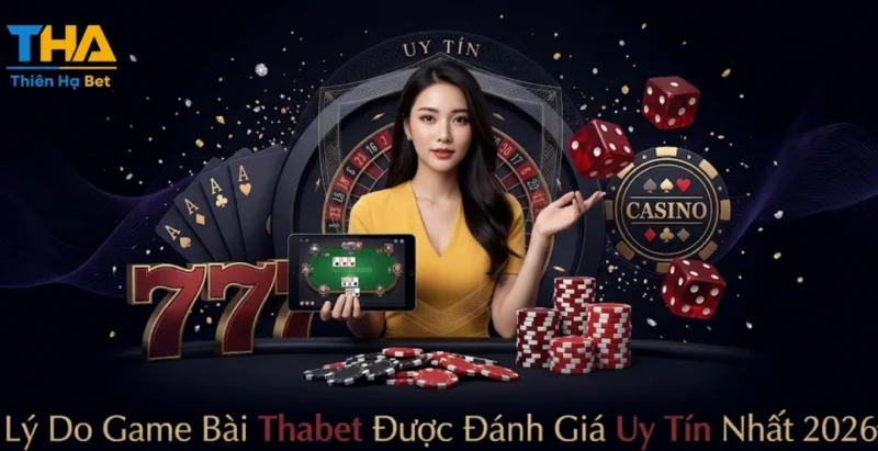 Lý Do Game Bài Thabet Được Đánh Giá Uy Tín Nhất 2026