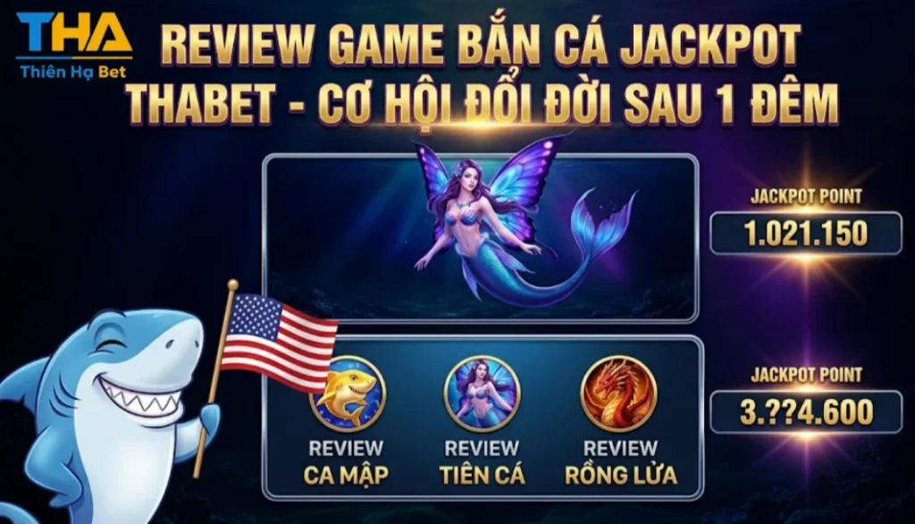 REVIEW GAME BẮN CÁ JACKPOT THABET - CƠ HỘI ĐỔI ĐỜI SAU 1 ĐÊM