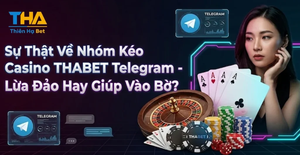 Sự Thật Về Nhóm Kéo Casino THABET Telegram - Lừa Đảo Hay Giúp Vào Bờ?