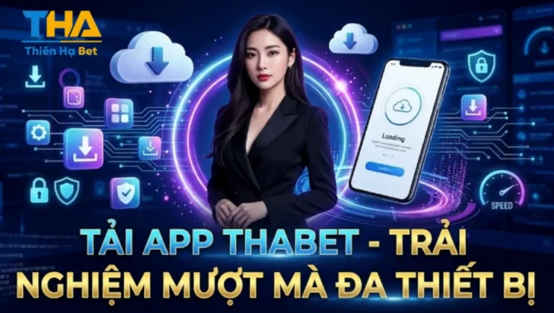 TẢI APP THABET - TRẢI NGHIỆM MƯỢT MÀ ĐA THIẾT BỊ