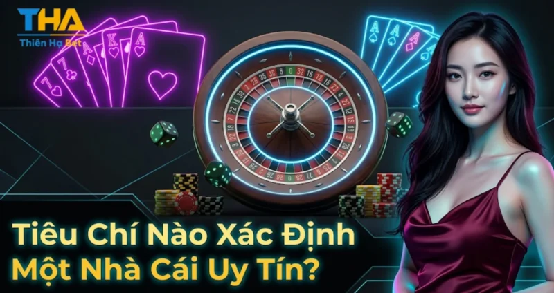 Tiêu Chí Nào Xác Định Một Nhà Cái Uy Tín?