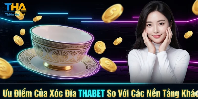 Ưu Điểm Của Xóc Đĩa THABET So Với Các Nền Tảng Khác
