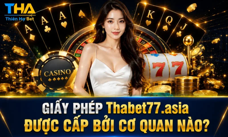 Giấy Phép Thabet77.asia  Được Cấp Bởi Cơ Quan Nào?