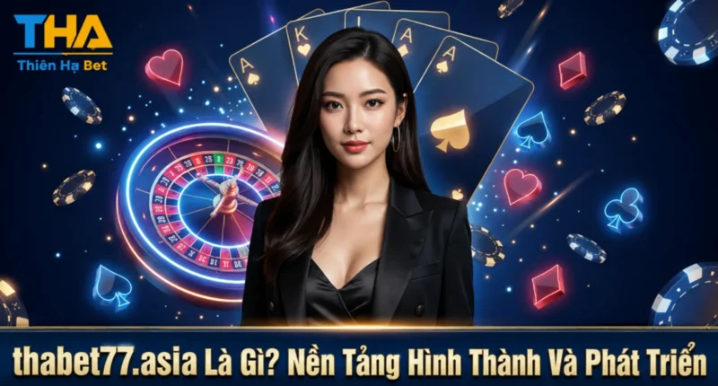 Thabet77.asia Là Gì? Nền Tảng Hình Thành Và Phát Triển
