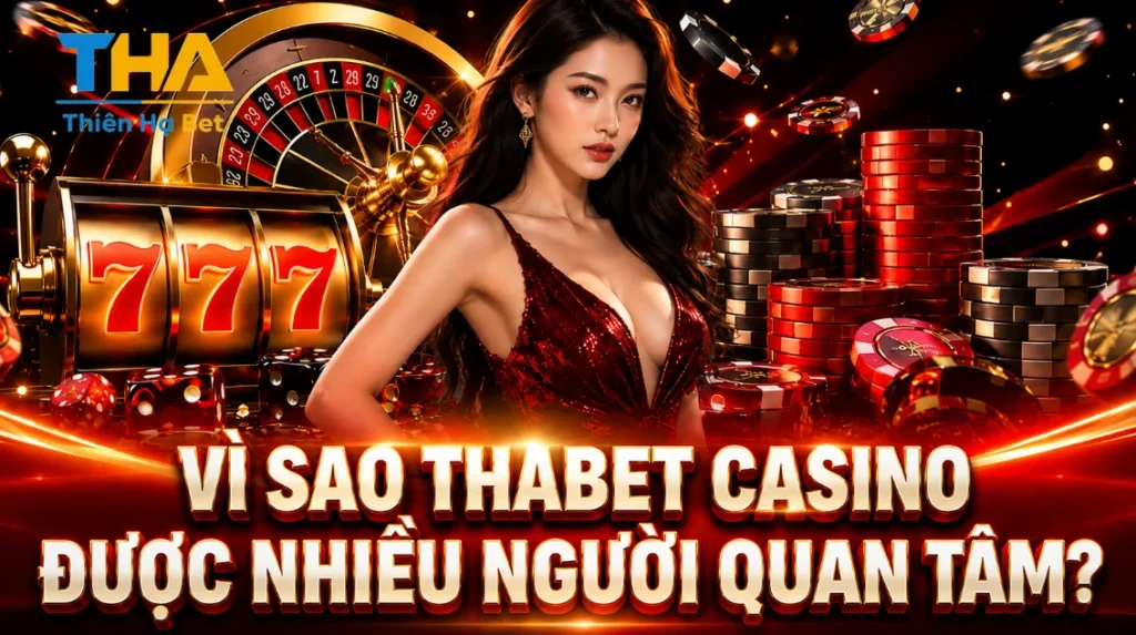 Vì Sao Thabet Casino Được Nhiều Người Quan Tâm?